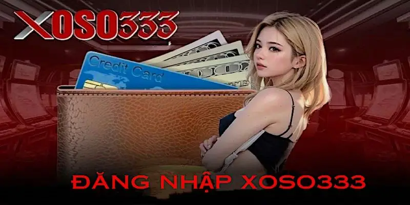 Hướng dẫn cách đăng nhập Xoso333 cho tiết nhất cho game thủ